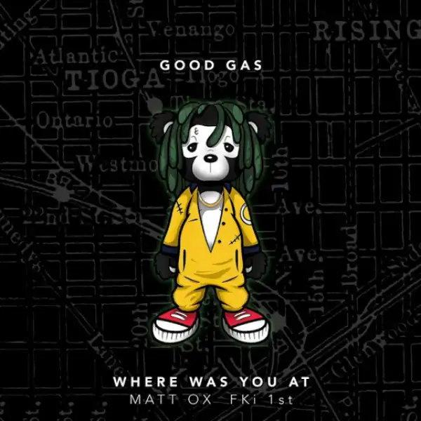 Good Gas - Where Was You At Ft. Matt Ox & FKi 1st